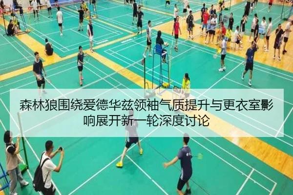 森林狼围绕爱德华兹领袖气质提升与更衣室影响展开新一轮深度讨论