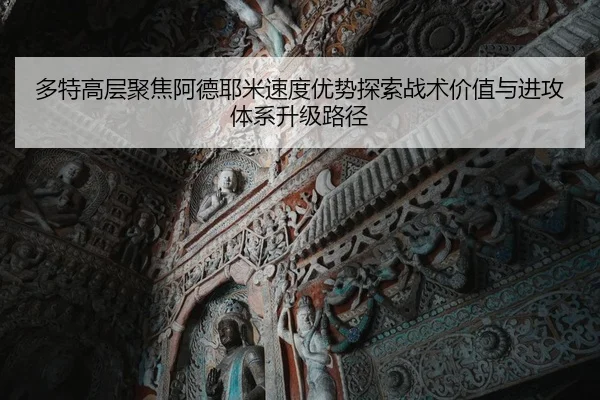 多特高层聚焦阿德耶米速度优势探索战术价值与进攻体系升级路径