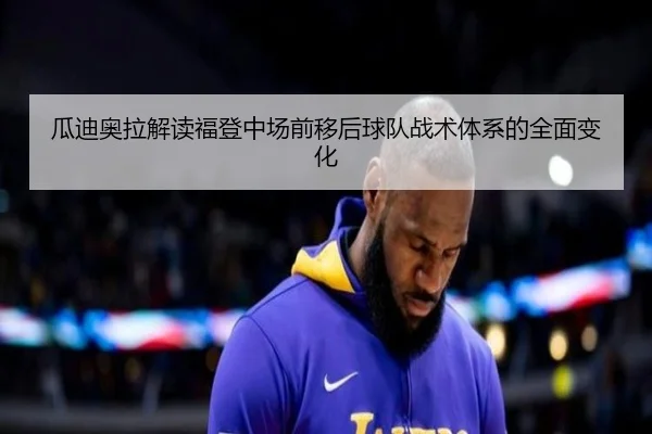 瓜迪奥拉解读福登中场前移后球队战术体系的全面变化